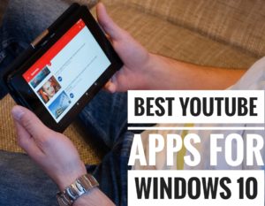 Best YouTube Apps for Windows 10