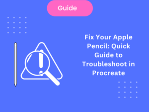 Fix Your Apple Pencil Quick Guide to Troubleshoot in Procreate